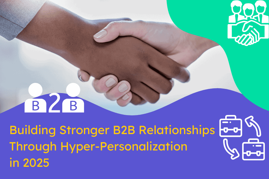 Building stronger B2B relationships through hyper personalization in2025