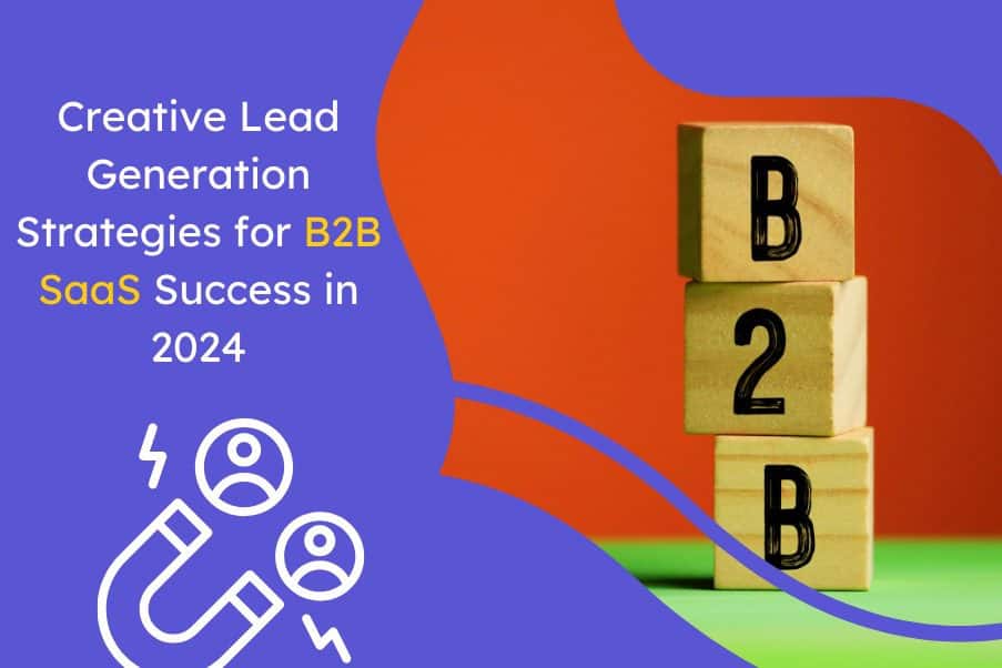 Creative Lead Generation Strategies for B2B SaaS Success in 2024