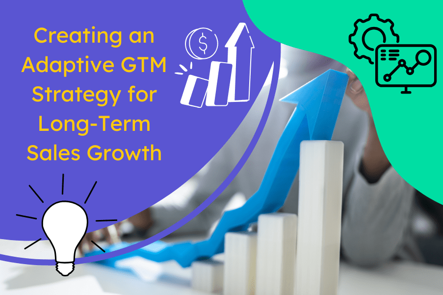 Creating an Adaptive GTM Strategy for Long-Term Sales Growth