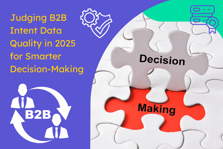 Judging B2B Intent Data Quality in 2025 for Smarter Decision Making