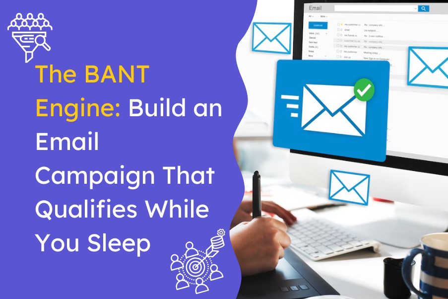 The BANT Engine: Build an Email Campaign That Qualifies While You Sleep