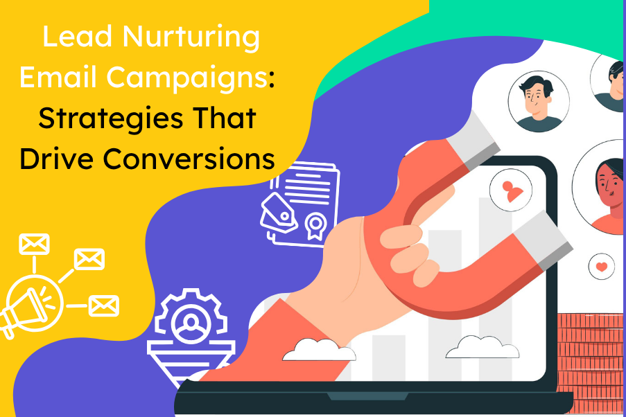 Lead Nurturing Email Campaigns: Strategies That Drive Conversions