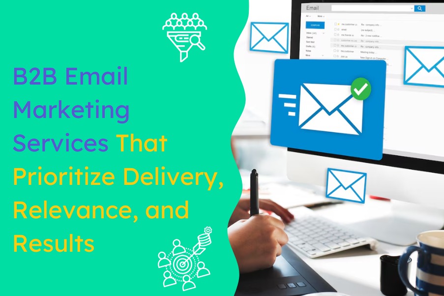 B2B Email Marketing Services That Prioritize Delivery, Relevance, and Results