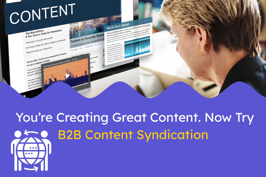 You’re Creating Great Content. Now Try B2B Content Syndication