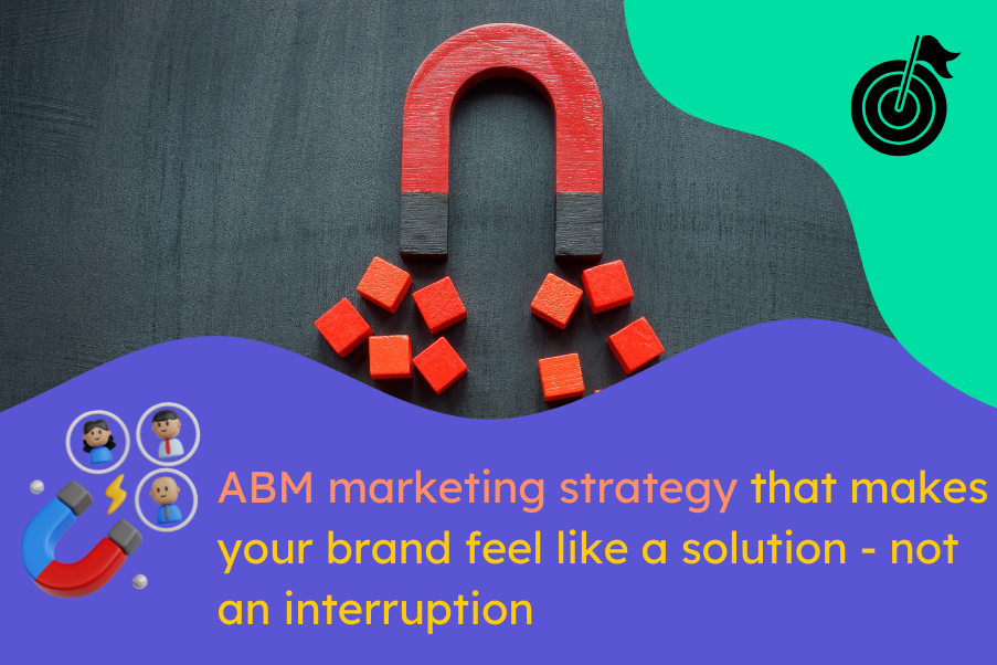 ABM marketing strategy that makes your brand feel like a solution not an interruption