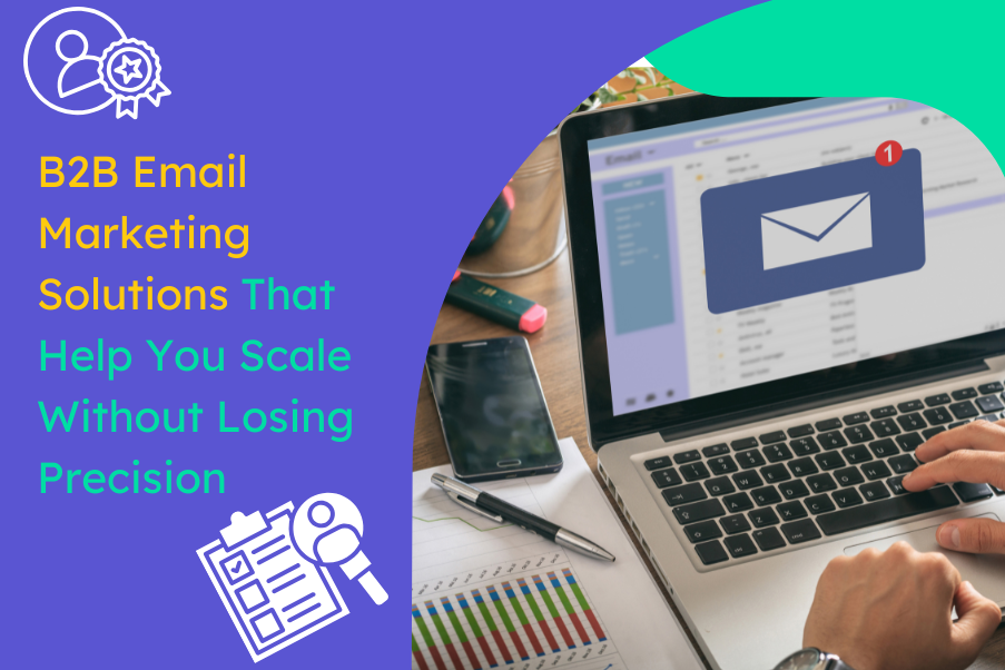 B2B Email Marketing Solutions That Help You Scale Without Losing Precision