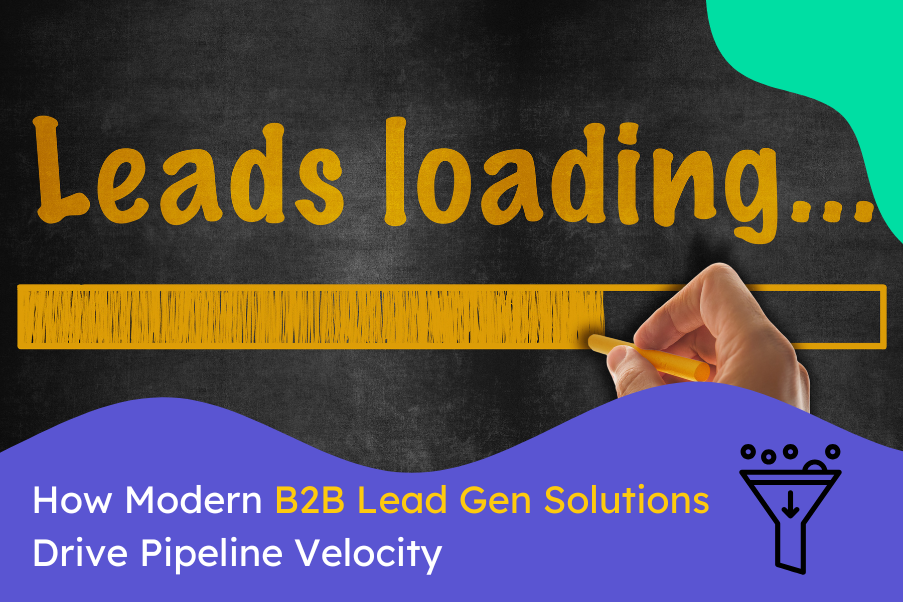 How Modern B2B Lead Gen Solutions Drive Pipeline Velocity