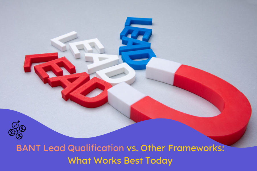 BANT Lead Qualification vs. Other Frameworks What Works Best Today