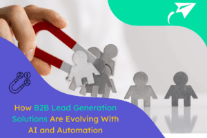 How B2B Lead Generation Solutions Are Evolving With AI and Automation