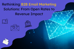Rethinking B2B Email Marketing Solutions From Open Rates to Revenue Impact
