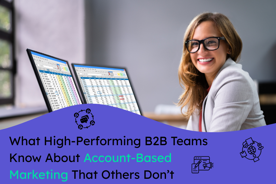 What High Performing B2B Teams Know About Account Based Marketing That Others Don’t