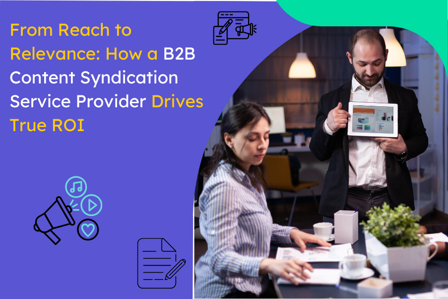 From Reach to Relevance How a B2B Content Syndication Service Provider Drives True ROI