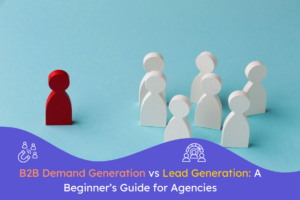 B2B Demand Generation vs Lead Generation A Beginner’s Guide for Agencies