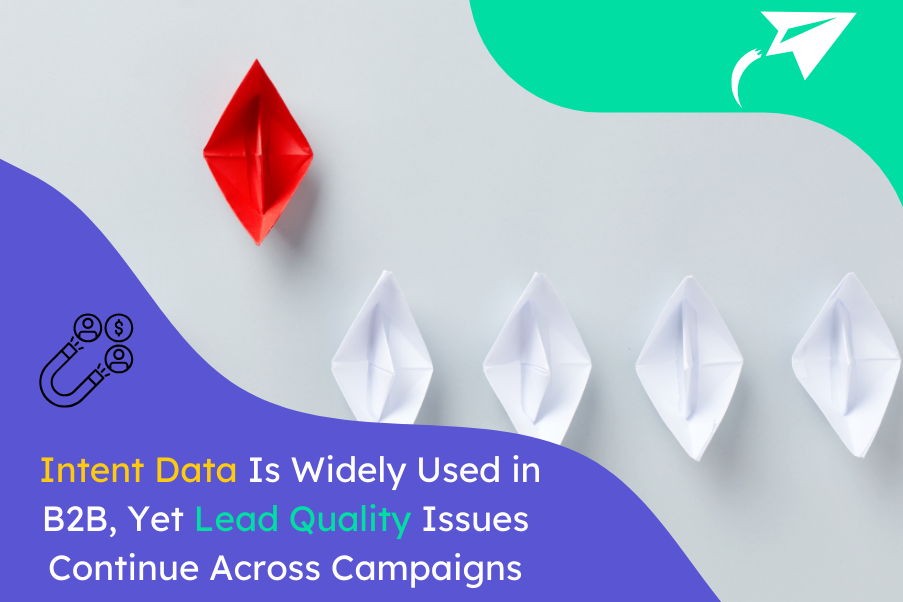 Intent Data Is Widely Used in B2B, Yet Lead Quality Issues Continue Across Campaigns