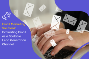 Email Marketing Solutions: Evaluating Email as a Scalable Lead Generation Channel