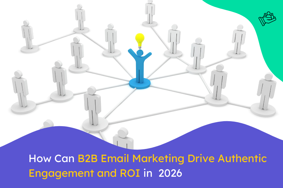 How Can B2B Email Marketing Drive Authentic Engagement and ROI in 2026