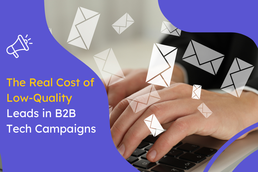 The Real Cost of Low Quality Leads in B2B Tech Campaigns