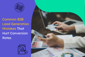Common B2B Lead Generation Mistakes That Hurt Conversion Rates