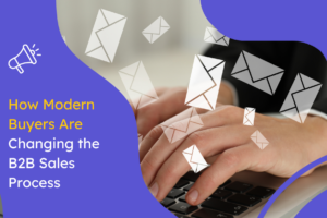 Modern Buyers Are Changing the B2B Sales Process