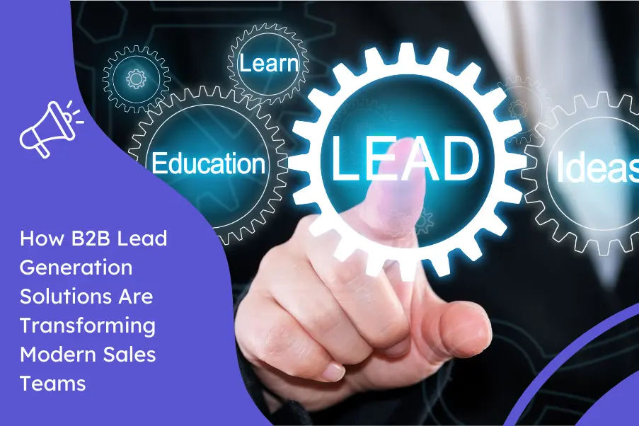 How B2B Lead Generation Solutions Are Transforming Modern Sales Teams