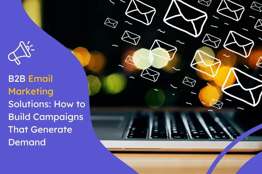 B2B Email Marketing Solutions How to Build Campaigns That Generate Demand