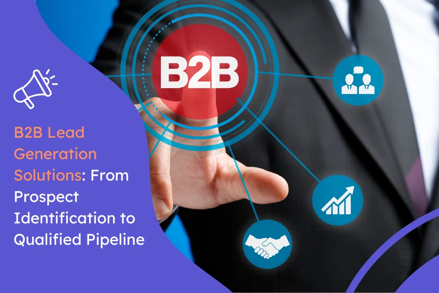 B2B Lead Generation Solutions From Prospect Identification to Qualified Pipeline